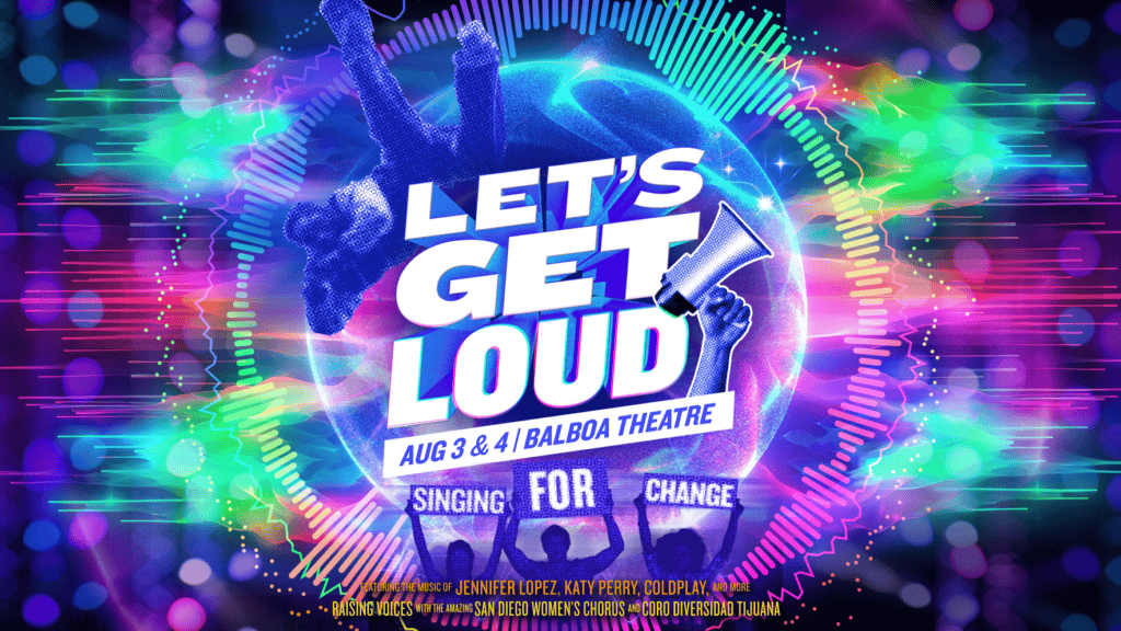 Let's Get Loud - San Diego Gay Men's Chorus, San Diego Women's Chorus, and Coro Diversidad Tijuana join together to get loud on August 3rd & 4th